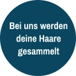 Bei uns werden deine Haare gesammelt